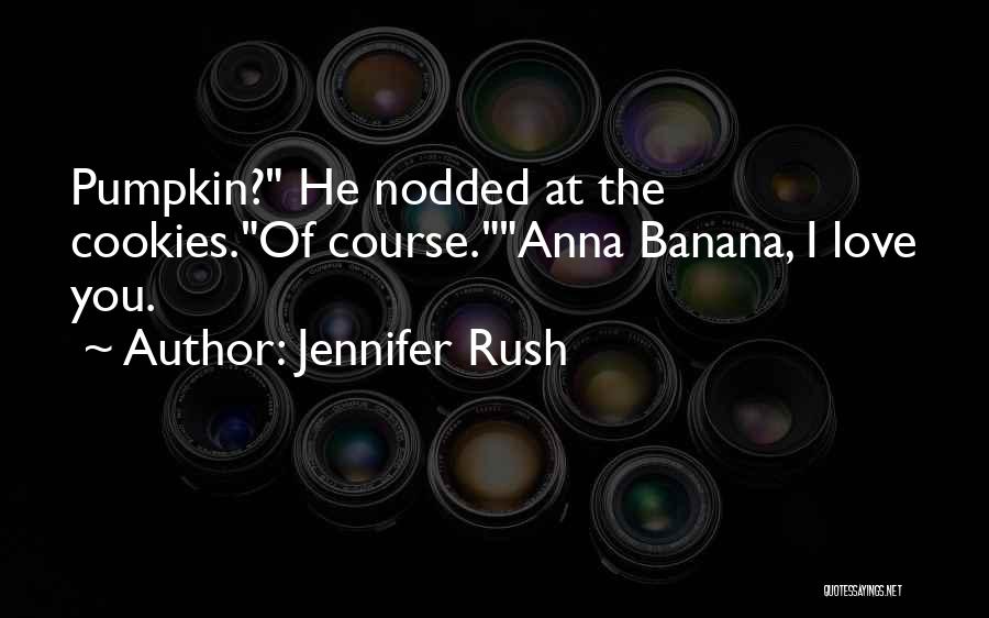 Jennifer Rush Quotes: Pumpkin? He Nodded At The Cookies.of Course.anna Banana, I Love You.