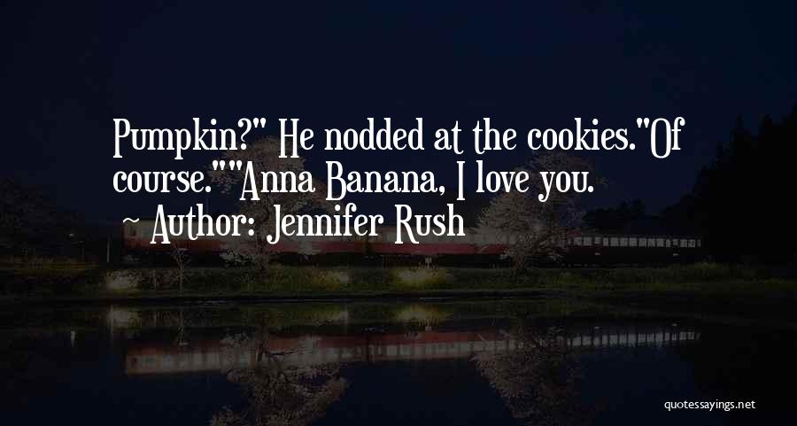 Jennifer Rush Quotes: Pumpkin? He Nodded At The Cookies.of Course.anna Banana, I Love You.