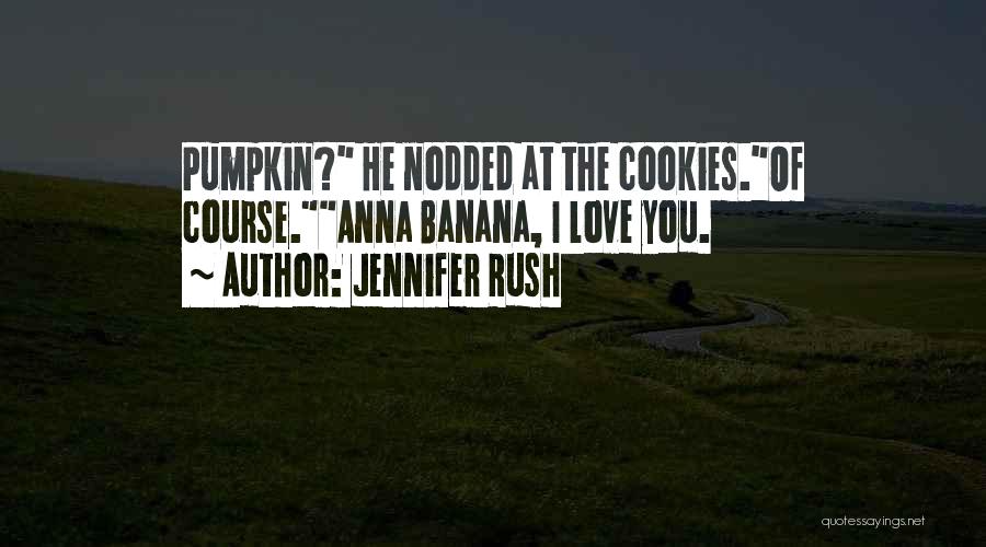 Jennifer Rush Quotes: Pumpkin? He Nodded At The Cookies.of Course.anna Banana, I Love You.