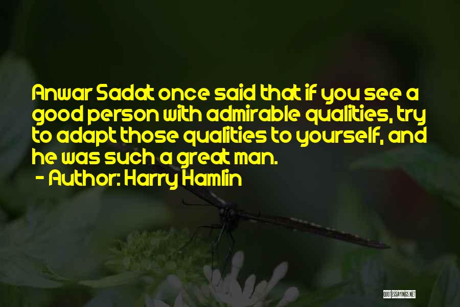 Harry Hamlin Quotes: Anwar Sadat Once Said That If You See A Good Person With Admirable Qualities, Try To Adapt Those Qualities To