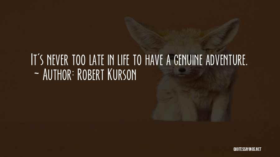 Robert Kurson Quotes: It's Never Too Late In Life To Have A Genuine Adventure.
