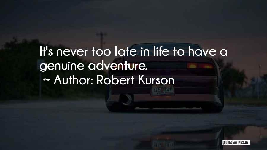 Robert Kurson Quotes: It's Never Too Late In Life To Have A Genuine Adventure.