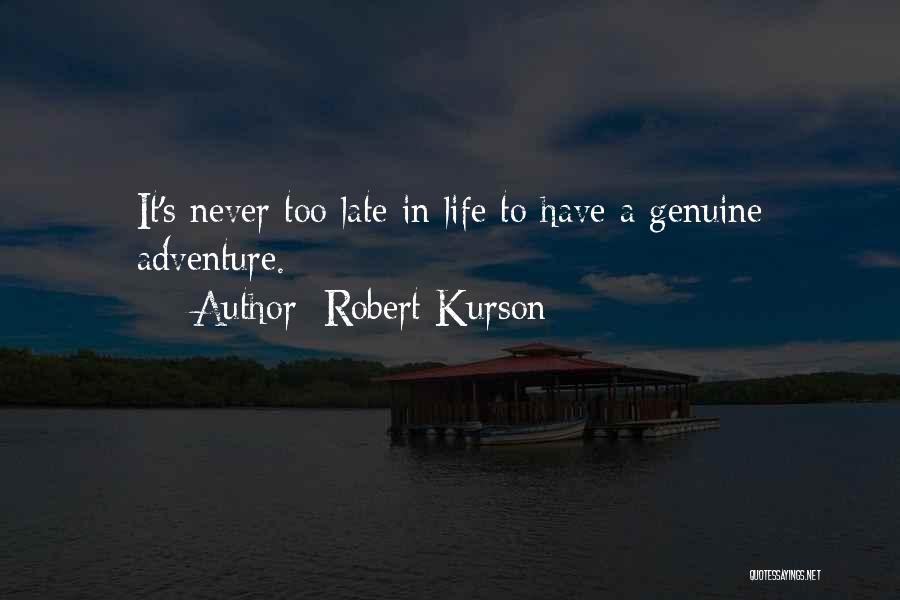 Robert Kurson Quotes: It's Never Too Late In Life To Have A Genuine Adventure.