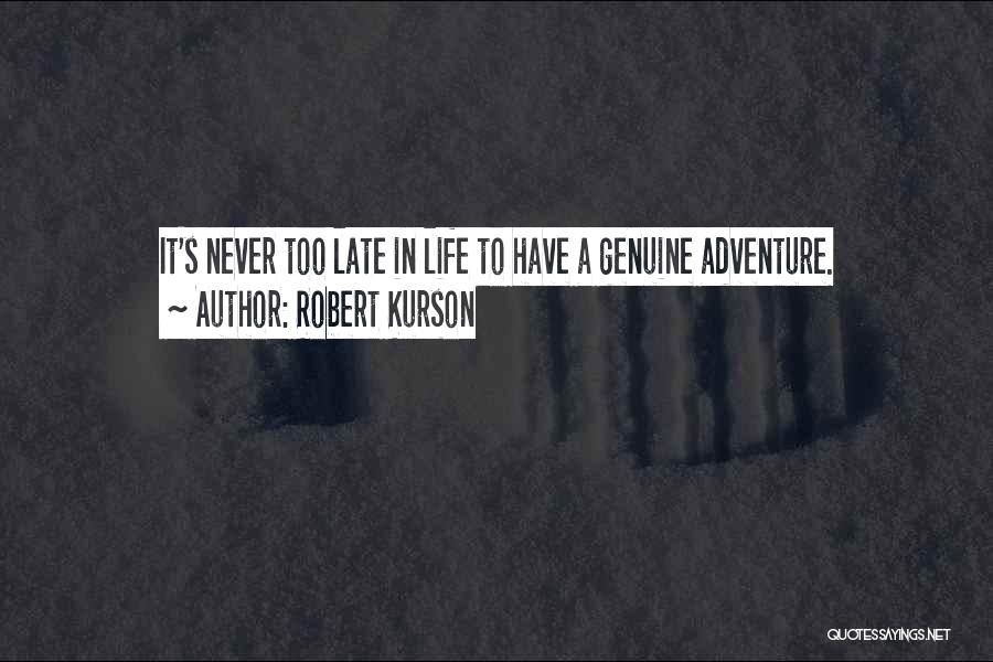 Robert Kurson Quotes: It's Never Too Late In Life To Have A Genuine Adventure.