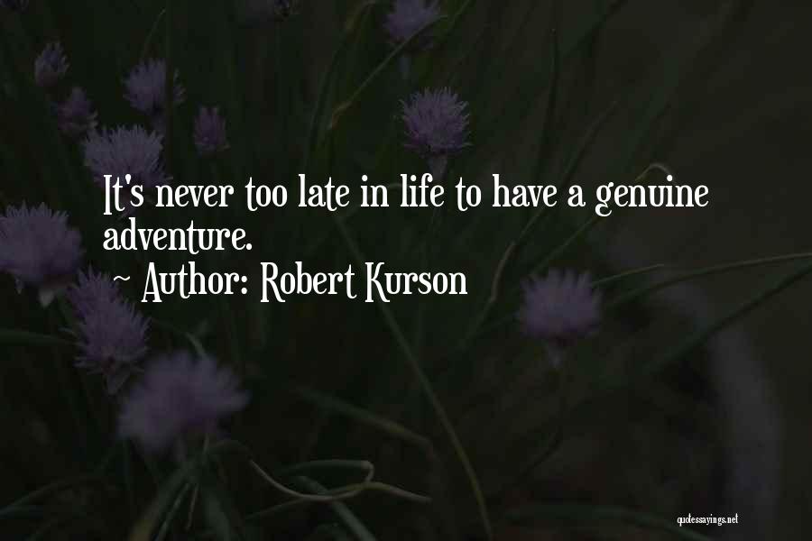 Robert Kurson Quotes: It's Never Too Late In Life To Have A Genuine Adventure.