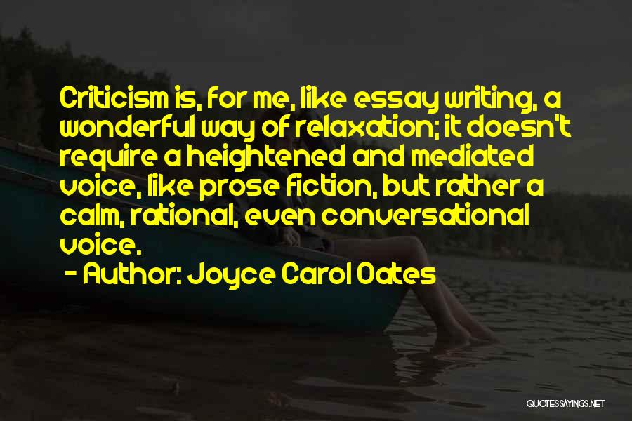 Joyce Carol Oates Quotes: Criticism Is, For Me, Like Essay Writing, A Wonderful Way Of Relaxation; It Doesn't Require A Heightened And Mediated Voice,