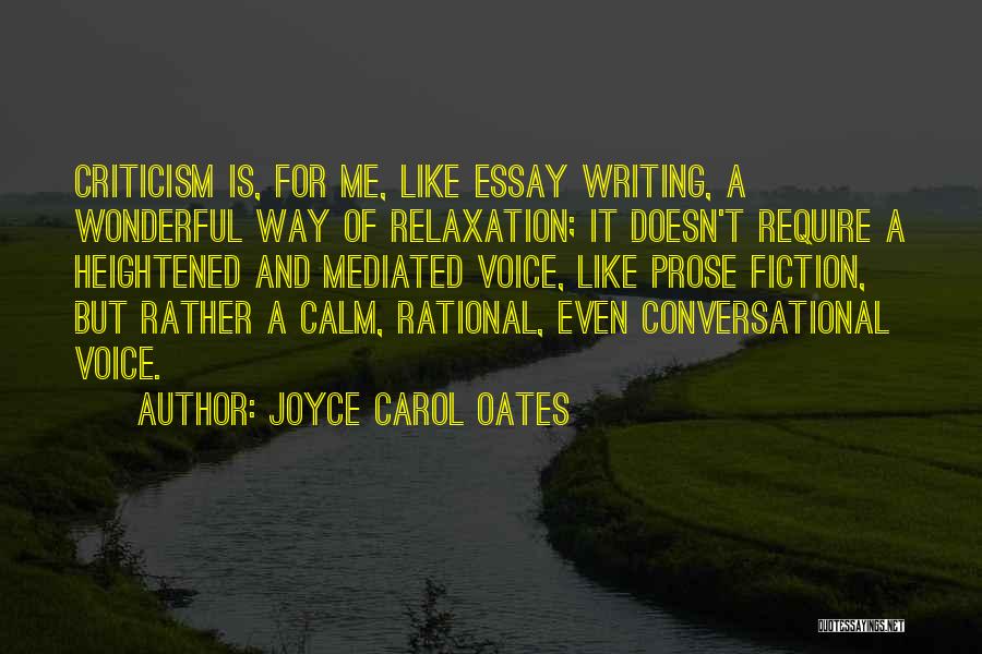 Joyce Carol Oates Quotes: Criticism Is, For Me, Like Essay Writing, A Wonderful Way Of Relaxation; It Doesn't Require A Heightened And Mediated Voice,