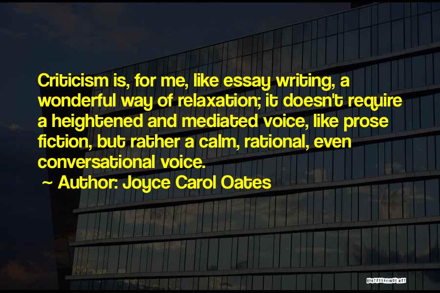 Joyce Carol Oates Quotes: Criticism Is, For Me, Like Essay Writing, A Wonderful Way Of Relaxation; It Doesn't Require A Heightened And Mediated Voice,