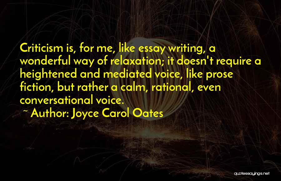 Joyce Carol Oates Quotes: Criticism Is, For Me, Like Essay Writing, A Wonderful Way Of Relaxation; It Doesn't Require A Heightened And Mediated Voice,