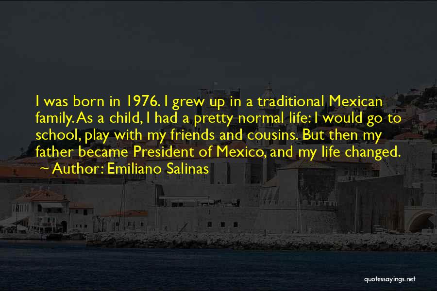 Emiliano Salinas Quotes: I Was Born In 1976. I Grew Up In A Traditional Mexican Family. As A Child, I Had A Pretty