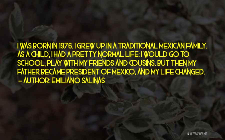 Emiliano Salinas Quotes: I Was Born In 1976. I Grew Up In A Traditional Mexican Family. As A Child, I Had A Pretty