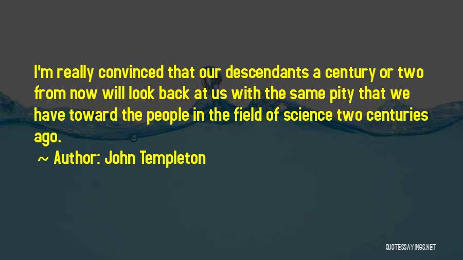 John Templeton Quotes: I'm Really Convinced That Our Descendants A Century Or Two From Now Will Look Back At Us With The Same