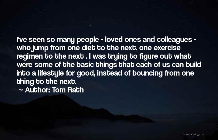 Tom Rath Quotes: I've Seen So Many People - Loved Ones And Colleagues - Who Jump From One Diet To The Next, One