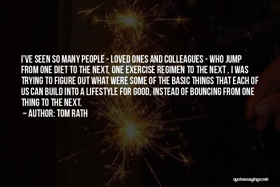 Tom Rath Quotes: I've Seen So Many People - Loved Ones And Colleagues - Who Jump From One Diet To The Next, One