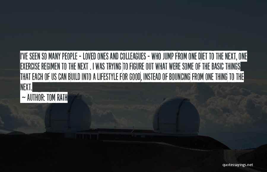 Tom Rath Quotes: I've Seen So Many People - Loved Ones And Colleagues - Who Jump From One Diet To The Next, One