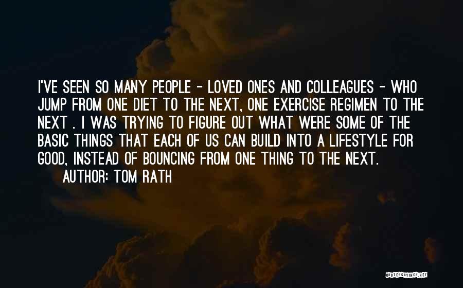 Tom Rath Quotes: I've Seen So Many People - Loved Ones And Colleagues - Who Jump From One Diet To The Next, One