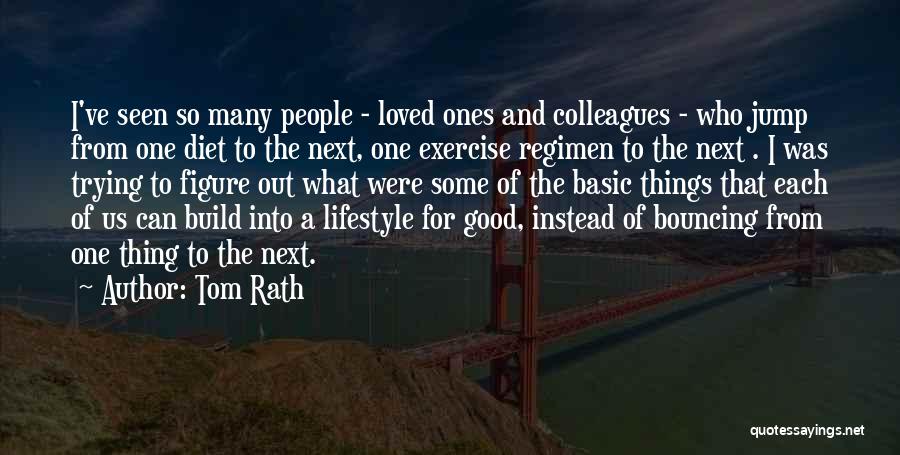 Tom Rath Quotes: I've Seen So Many People - Loved Ones And Colleagues - Who Jump From One Diet To The Next, One