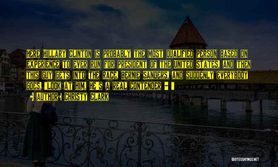 Christy Clark Quotes: Here Hillary Clinton Is Probably The Most Qualified Person Based On Experience To Ever Run For President Of The United