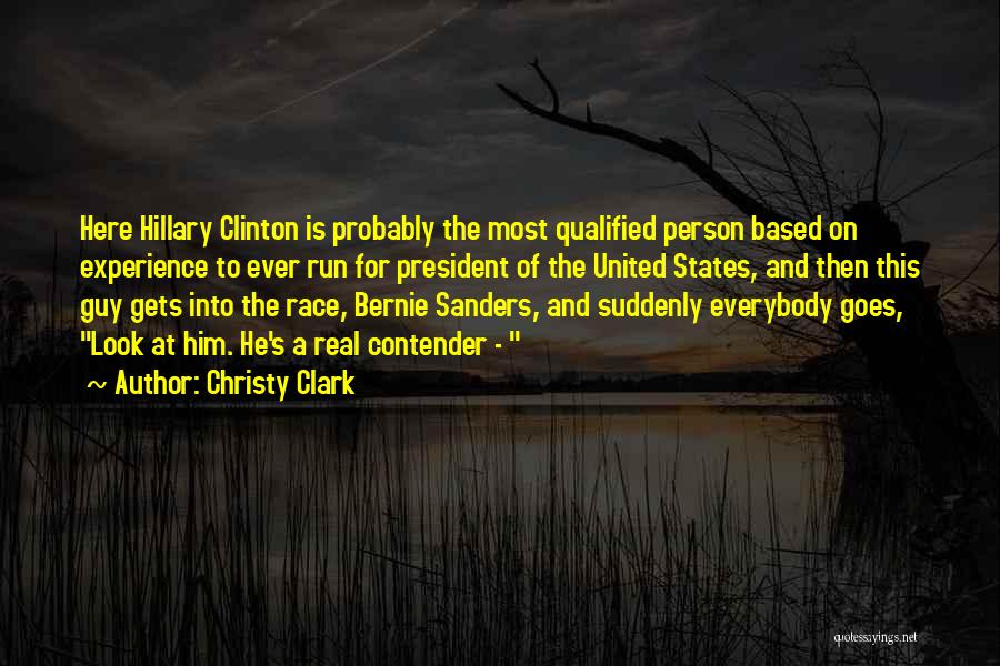 Christy Clark Quotes: Here Hillary Clinton Is Probably The Most Qualified Person Based On Experience To Ever Run For President Of The United