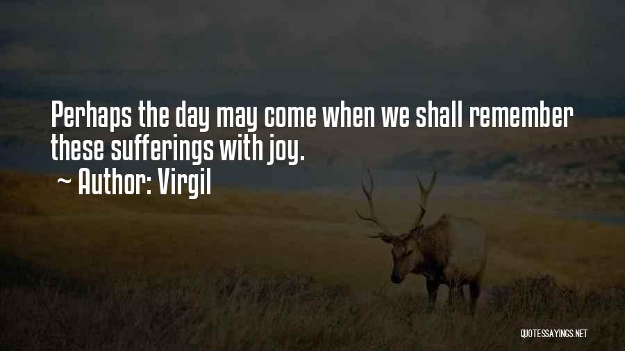 Virgil Quotes: Perhaps The Day May Come When We Shall Remember These Sufferings With Joy.