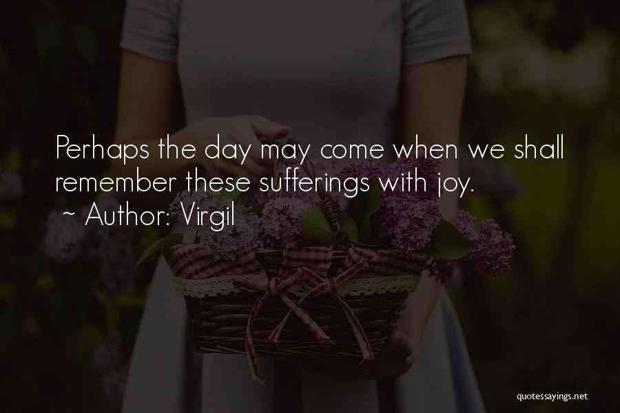 Virgil Quotes: Perhaps The Day May Come When We Shall Remember These Sufferings With Joy.