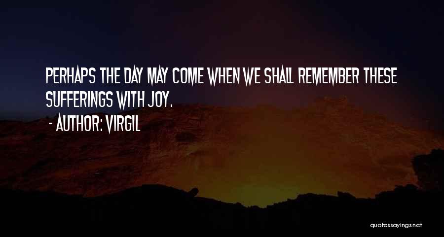 Virgil Quotes: Perhaps The Day May Come When We Shall Remember These Sufferings With Joy.