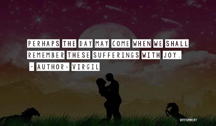 Virgil Quotes: Perhaps The Day May Come When We Shall Remember These Sufferings With Joy.