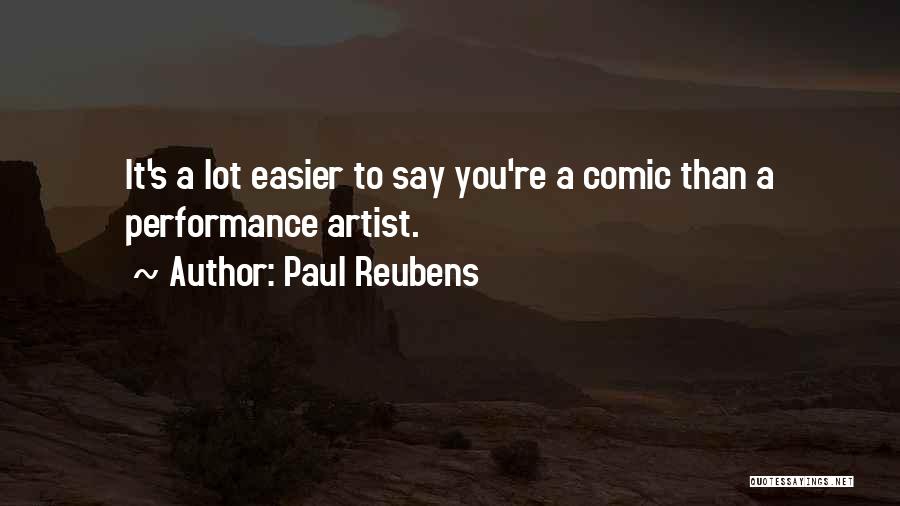 Paul Reubens Quotes: It's A Lot Easier To Say You're A Comic Than A Performance Artist.