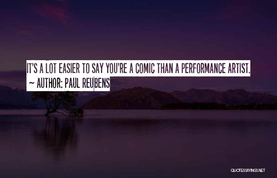 Paul Reubens Quotes: It's A Lot Easier To Say You're A Comic Than A Performance Artist.