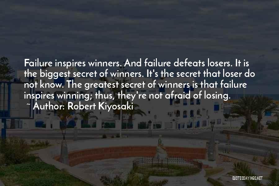 Robert Kiyosaki Quotes: Failure Inspires Winners. And Failure Defeats Losers. It Is The Biggest Secret Of Winners. It's The Secret That Loser Do