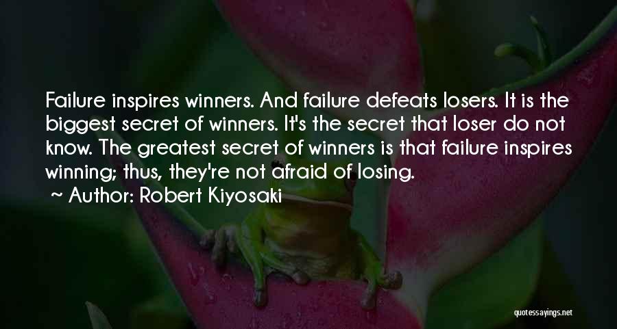 Robert Kiyosaki Quotes: Failure Inspires Winners. And Failure Defeats Losers. It Is The Biggest Secret Of Winners. It's The Secret That Loser Do