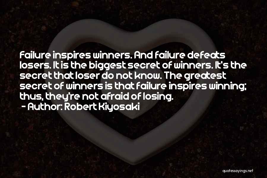 Robert Kiyosaki Quotes: Failure Inspires Winners. And Failure Defeats Losers. It Is The Biggest Secret Of Winners. It's The Secret That Loser Do