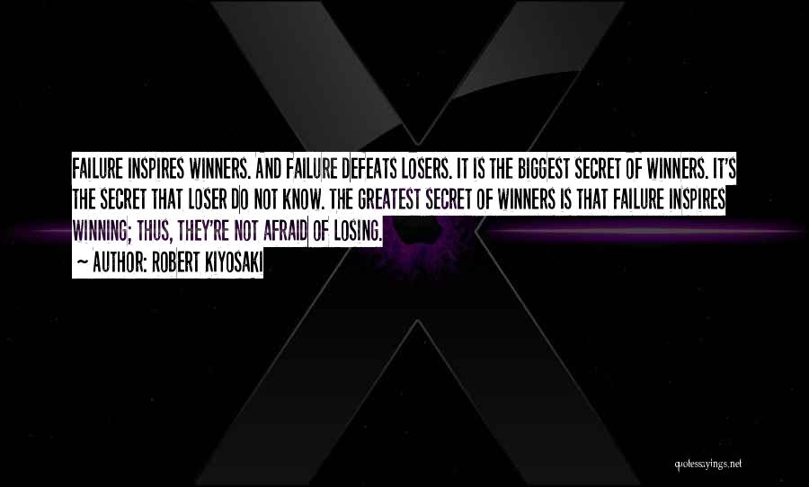 Robert Kiyosaki Quotes: Failure Inspires Winners. And Failure Defeats Losers. It Is The Biggest Secret Of Winners. It's The Secret That Loser Do