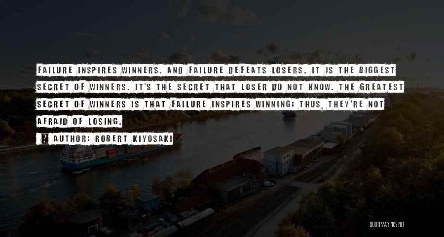 Robert Kiyosaki Quotes: Failure Inspires Winners. And Failure Defeats Losers. It Is The Biggest Secret Of Winners. It's The Secret That Loser Do