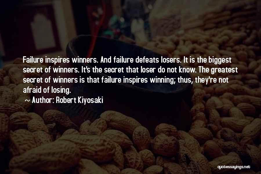 Robert Kiyosaki Quotes: Failure Inspires Winners. And Failure Defeats Losers. It Is The Biggest Secret Of Winners. It's The Secret That Loser Do