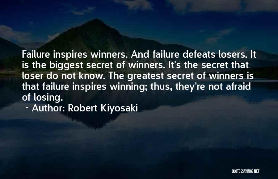 Robert Kiyosaki Quotes: Failure Inspires Winners. And Failure Defeats Losers. It Is The Biggest Secret Of Winners. It's The Secret That Loser Do