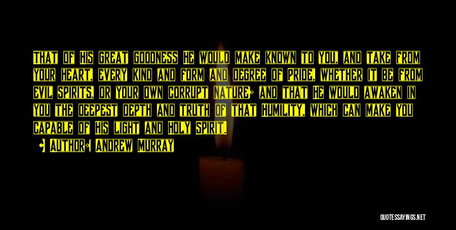 Andrew Murray Quotes: That Of His Great Goodness He Would Make Known To You, And Take From Your Heart, Every Kind And Form