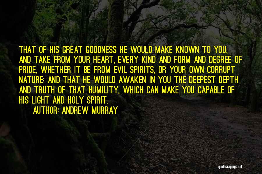 Andrew Murray Quotes: That Of His Great Goodness He Would Make Known To You, And Take From Your Heart, Every Kind And Form