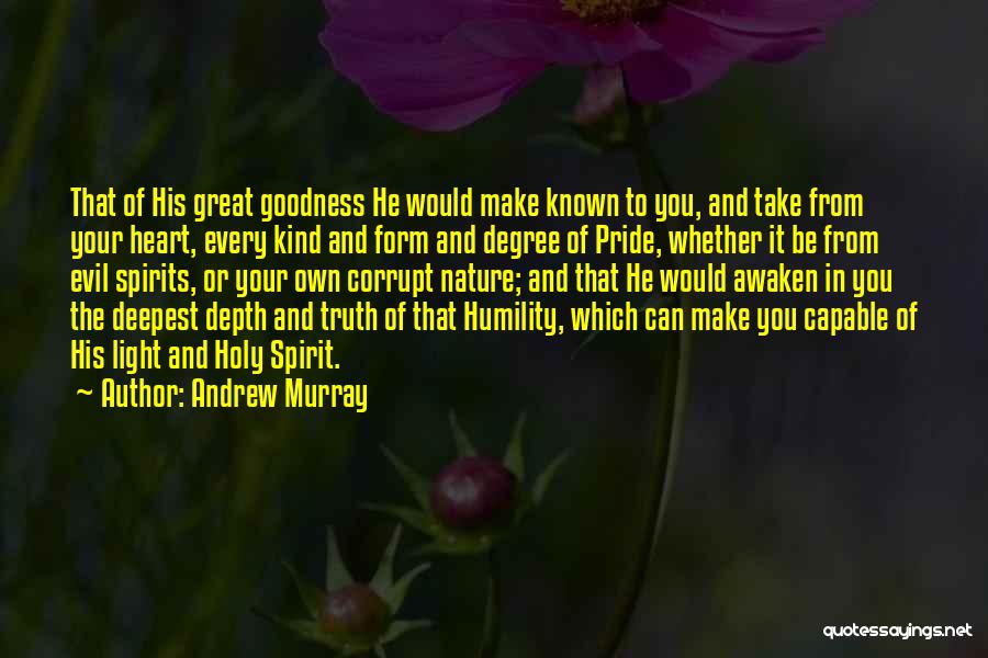 Andrew Murray Quotes: That Of His Great Goodness He Would Make Known To You, And Take From Your Heart, Every Kind And Form