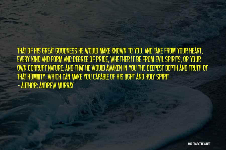 Andrew Murray Quotes: That Of His Great Goodness He Would Make Known To You, And Take From Your Heart, Every Kind And Form