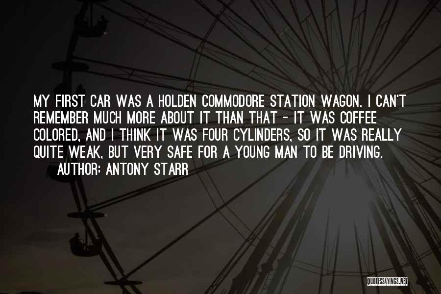 Antony Starr Quotes: My First Car Was A Holden Commodore Station Wagon. I Can't Remember Much More About It Than That - It