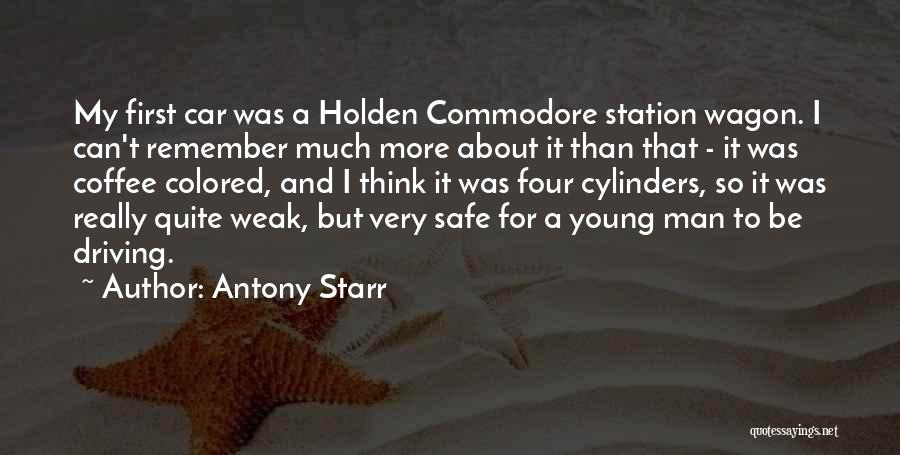 Antony Starr Quotes: My First Car Was A Holden Commodore Station Wagon. I Can't Remember Much More About It Than That - It