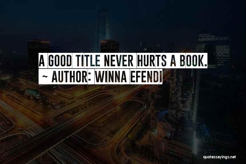 Winna Efendi Quotes: A Good Title Never Hurts A Book.