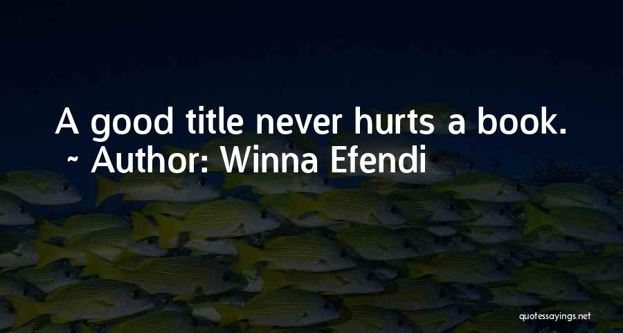 Winna Efendi Quotes: A Good Title Never Hurts A Book.