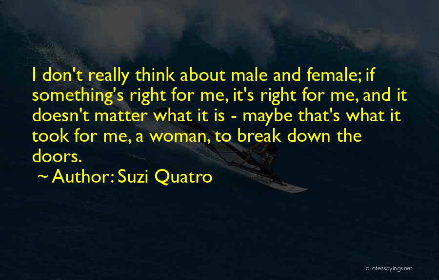 Suzi Quatro Quotes: I Don't Really Think About Male And Female; If Something's Right For Me, It's Right For Me, And It Doesn't