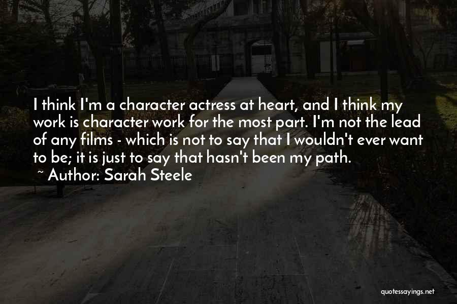 Sarah Steele Quotes: I Think I'm A Character Actress At Heart, And I Think My Work Is Character Work For The Most Part.