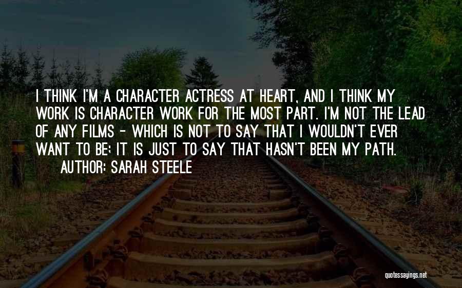 Sarah Steele Quotes: I Think I'm A Character Actress At Heart, And I Think My Work Is Character Work For The Most Part.