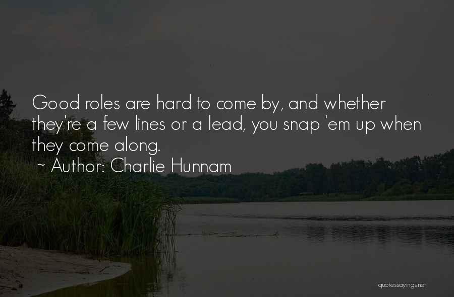 Charlie Hunnam Quotes: Good Roles Are Hard To Come By, And Whether They're A Few Lines Or A Lead, You Snap 'em Up