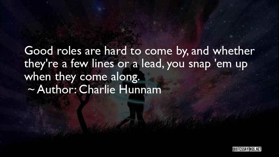 Charlie Hunnam Quotes: Good Roles Are Hard To Come By, And Whether They're A Few Lines Or A Lead, You Snap 'em Up