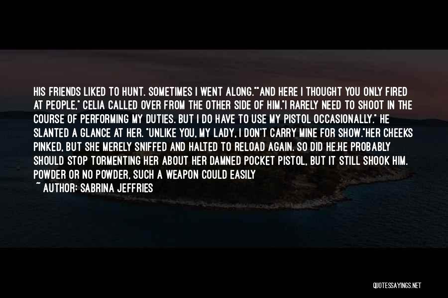 Sabrina Jeffries Quotes: His Friends Liked To Hunt. Sometimes I Went Along.and Here I Thought You Only Fired At People, Celia Called Over